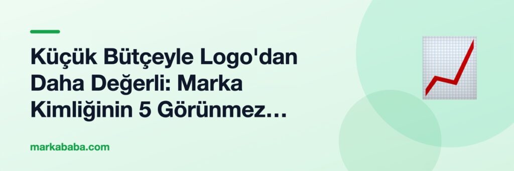 Küçük Bütçeyle Logo'dan Daha Değerli: Marka Kimliğinin 5 Görünmez Katmanı